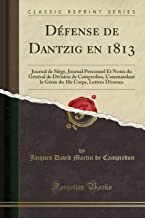 Défense de Dantzig en 1813: Journal de Siège, Journal Personnel Et Notes du Général de Division de Campredon, Commandant le Génie du 10e Corps, Lettres Diverses (Classic Reprint)