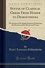 Syntax of Classical Greek From Homer to Demosthenes, Vol. 1: The Syntax of the Simple Sentence Embracing the Doctrine of the Moods and Tenses (Classic Reprint)