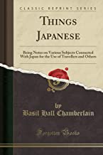 Things Japanese: Being Notes on Various Subjects Connected With Japan for the Use of Travellers and Others (Classic Reprint)