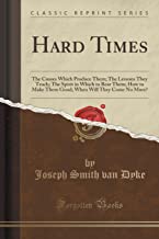 Hard Times: The Causes Which Produce Them; The Lessons They Teach; The Spirit in Which to Bear Them; How to Make Them Good; When Will They Come No More? (Classic Reprint)