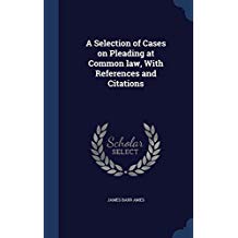 A Selection of Cases on Pleading at Common Law, with References and Citations