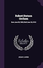 Robert Stetson Gorham: Born June 28, 1863, Died June 18, 1913