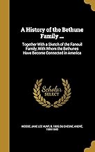 HIST OF THE BETHUNE FAMILY: Together With a Sketch of the Faneuil Family, With Whom the Bethunes Have Become Connected in America