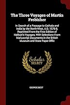 3 VOYAGES OF MARTIN FROBISHER: In Search of a Passage to Cathaia and India by the North-West, A.D. 1576-8, Reprinted from the First Edition of ... in the British Museum and State Paper Offic