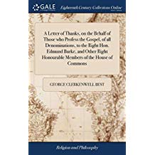 A Letter of Thanks, on the Behalf of Those who Profess the Gospel, of all Denominations, to the Right Hon. Edmund Burke, and Other Right Honourable Members of the House of Commons