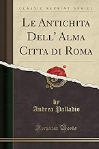 Le Antichita Dell' Alma Citta di Roma (Classic Reprint)