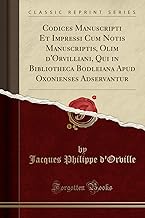 Codices Manuscripti Et Impressi Cum Notis Manuscriptis, Olim d'Orvilliani, Qui in Bibliotheca Bodleiana Apud Oxonienses Adservantur (Classic Reprint)