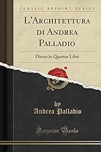L'Architettura di Andrea Palladio: Divisa in Quattro Libri (Classic Reprint)