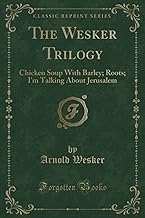 The Wesker Trilogy (Classic Reprint): Chicken Soup With Barley; Roots; I'm Talking About Jerusalem