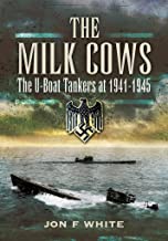 The Milk Cows: The U-Boat Tankers at War 1941 Ð 1945
