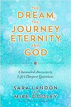 The Dream, the Journey, Eternity, and God: Channeled Answers to Lifes Deepest Questions