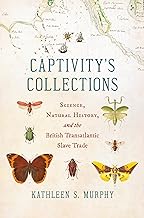 Captivity's Collections: Science, Natural History, and the British Transatlantic Slave Trade