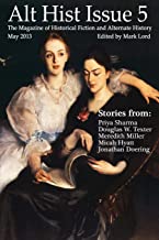 Alt Hist Issue 5: The Magazine of Historical Fiction and Alternate History: Volume 5