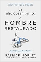 De niño quebrantado a hombre restaurado/ From Broken Boy to Mended Man: Cómo Sanar Las Heridas De Tu Niñez Y Salir Del Ciclo Vicioso/ a ... Your Childhood Wounds and Break the Cycle