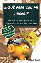 ¿¡Qué pasa con mi dinero!?: Una guía de emergencia para comprender los mercados financieros