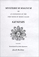 Mysterium Magnum: Or an Exposition of the First Book of Moses Called Genesis