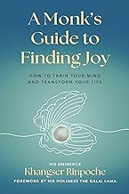 A Monk's Guide to Finding Joy: How to Train Your Mind and Transform Your Heart