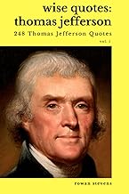 Wise Quotes - Thomas Jefferson (248 Thomas Jefferson Quotes): United States Founding Father President Political History Quote Collection