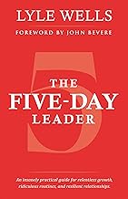 The Five-Day Leader: An insanely practical guide for relentless growth, ridiculous routines, and resilient relationships.