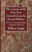 The Canons of the First Four General Councils, Second Edition: Of Nicaea, Constantinople, Ephesus and Chalcedon, With Notes