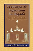 El tiempo de Vipassana ha llegado: Las enseñanzas y manuscritos de Sayagyi U Ba Khin con comentarios de S. N. Goenka