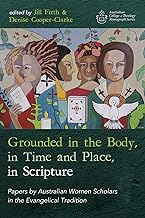 Grounded in the Body, in Time and Place, in Scripture: Papers by Australian Women Scholars in the Evangelical Tradition