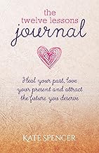 The Twelve Lessons Journal: Heal your past, love your present and attract the future you deserve