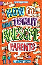 How to Have Totally Awesome Parents