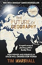The Future of Geography: How Power and Politics in Space Will Change Our World – THE NO.1 SUNDAY TIMES BESTSELLER