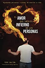 El Amor Que Saca El Infierno De Las Personas: Ayudando personas a pasar de muerte a vida.