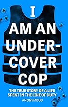 I Am an Undercover Cop: The True Story of Life Spent in the Line of Duty