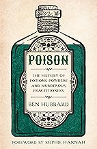 Poison: The History of Potions, Powders and Murderous Practitioners