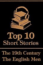 The Top 10 Short Stories - The 19th Century - The English Men: The top 10 short stories written in the 19th Century by English male authors