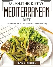 Paleolithic Diet vs. Mediterranean Diet: The Mediterranean Diet: A Guide to Healthful Eating