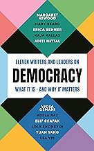 Democracy: Eleven Writers and Leaders on What It Is – and Why It Matters