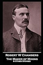 Robert W Chambers - The Maker of Moons & Other Stories: ''He held the repulsive object dangling before me''