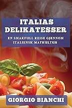 Italias Delikatesser: En Smakfull Reise gjennom Italiensk Matkultur