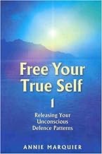 Free Your True Self: Releasing Your Unconcious Defence Patterns: 1