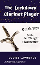 The Lockdown Clarinet Player: Quick tips for the self-taught clarinettist
