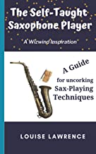The Self-Taught Saxophone Player: A guide to uncorking sax playing techniques