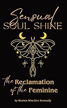 Sensual Soul Shine: The Reclamation of the Feminine