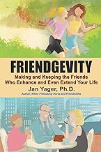 Friendgevity: Making and Keeping the friends Who Enhance and Even Extend Your Life