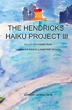 The Hendricks Haiku Project III: Collected Poems from Hendricks Avenue Elementary School