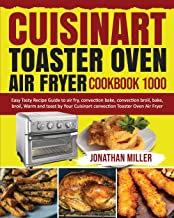 Cuisinart Toaster Oven Air Fryer Cookbook 1000: Easy Tasty Recipes Guide to air fry, convection bake, convection broil, bake, broil, Warm and toast by Your Cuisinart convection Toaster Oven Air Fryer