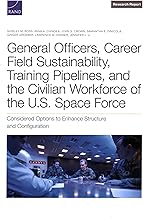 General Officers, Career Field Sustainability, Training Pipelines, and the Civilian Workforce of the U.s. Space Force: Considered Options to Enhance Structure and Configuration