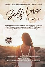 Self Love Elevated: 19 Women share their powerful and vulnerable collection of self-love stories including 60 + lessons learned and mindset tips