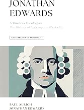 A Celebration of Faith Series: Jonathan Edwards: A Timeless Theologian The History of Redemption: 3