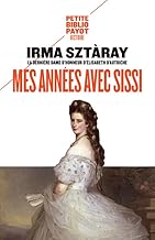 Mes années avec Sissi : Par la dernière dame d'honneur d'Elisabeth d'Autriche: PAR LA DERNIERE DAME D'HONNEUR D'ELISABETH D'AUTRICHE