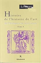 Histoire De L'histoire De L'art: De L'antiquite Au Xviiie Siecle: Tome I, De l'Antiquité au XVIIIe siècle: 1