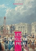 Les Autels de la peur: Une exploration profonde des peurs et des désirs dans le Paris fin de siècle par Anatole France